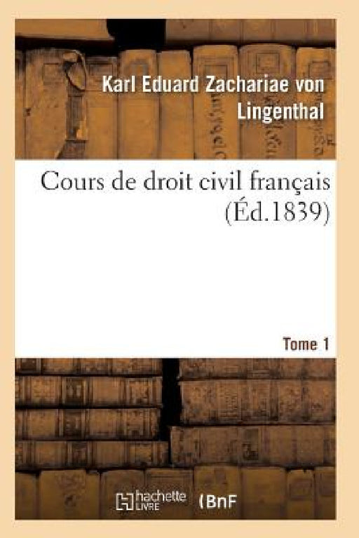 Cours de Droit Civil Français. Tome 1 by Zachariae Von Lingenthal