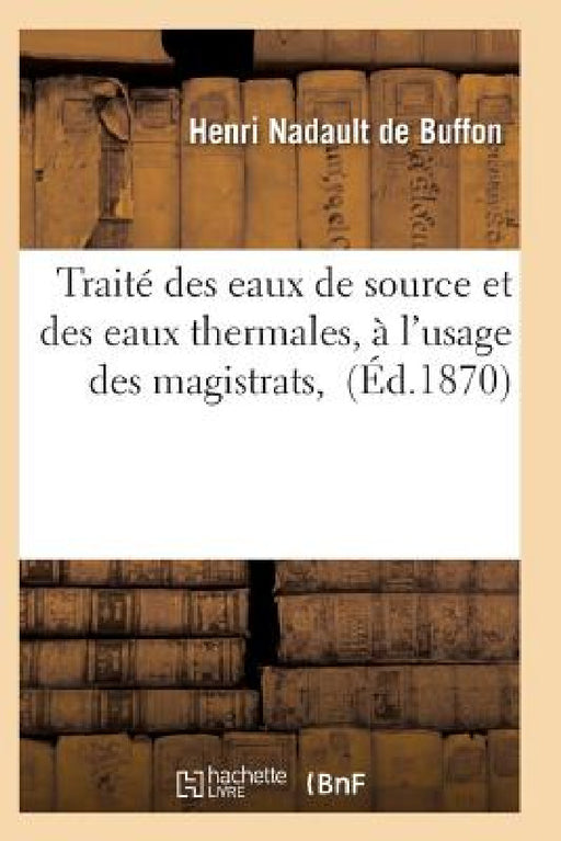 Traité Des Eaux de Source Et Des Eaux Thermales, À l'Usage Des Magistrats by Nadault de Buffon-H