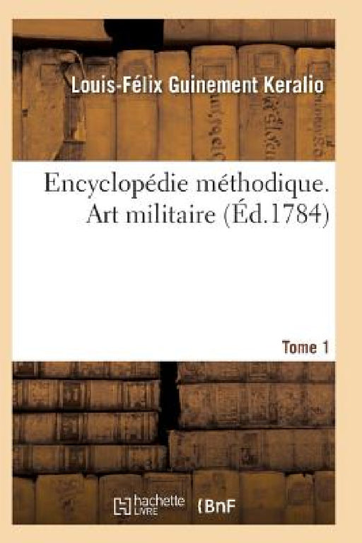 Encyclopédie Méthodique. Art Militaire. Tome 1 by Keralio-L-F