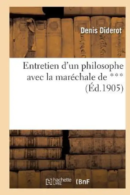 Entretien d'Un Philosophe Avec La Maréchale de *** by Denis Diderot