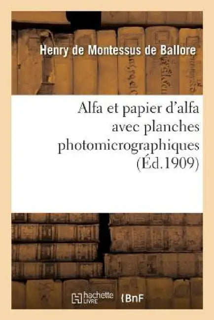 Alfa Et Papier d'Alfa Avec Planches Photomicrographiques by Montessus de Ballore