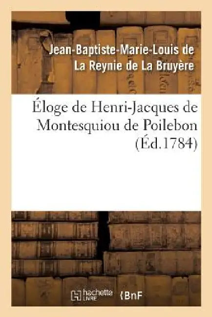 Eloge de Henri-Jacques de Montesquiou de Poilebon by Jean-Baptist de la Reynie de la Bruyère