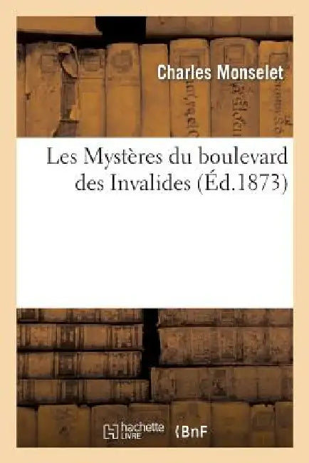 Les Mysteres Du Boulevard Des Invalides by Charles Monselet
