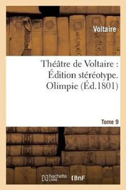 Théâtre de Voltaire: Édition Stéréotype. Tome 9. Olimpie by Voltaire