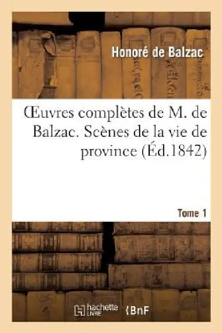 Oeuvres Complètes de M. de Balzac. Scènes de la Vie de Province, T1. Ursule Mirouët. Eugénie Grandet: Les Célibataires: Pierrette by Honoré de Balzac