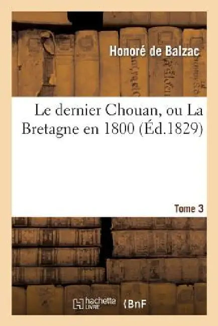 Le Dernier Chouan, Ou La Bretagne En 1800. T. 3 by Honoré de Balzac