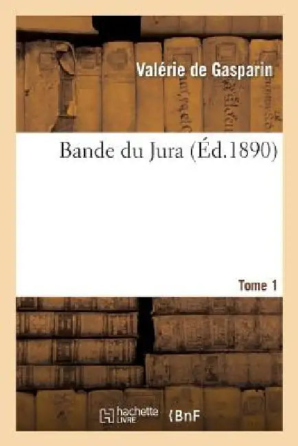 Bande Du Jura. Tome 1 by Valérie de Gasparin