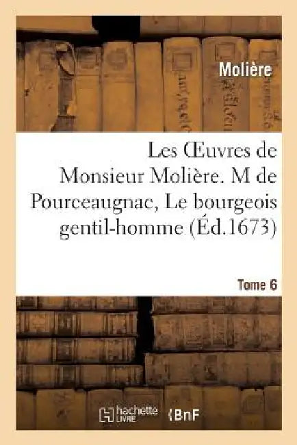 Les Oeuvres de Monsieur Molière. Tome 6 M de Pourceaugnac, Le Bourgeois Gentil-Homme by Molière