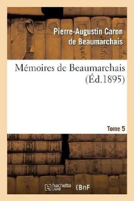 Mémoires de Beaumarchais. Tome 5 by Pierre-Augustin Beaumarchais
