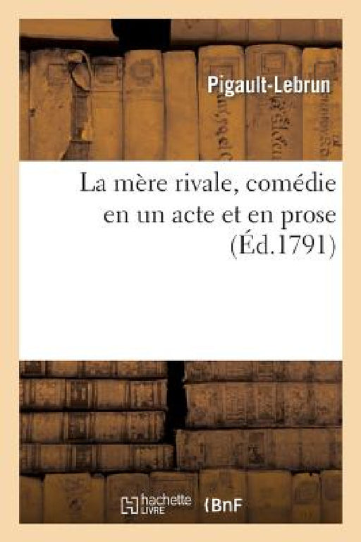La Mère Rivale, Comédie En Un Acte Et En Prose by Pigault-Lebrun