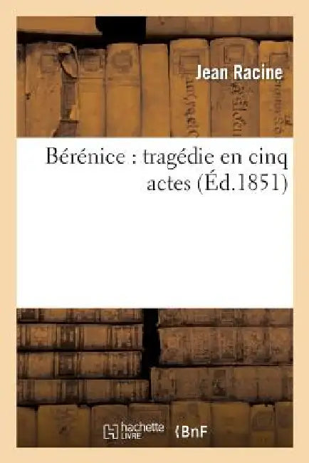 Bérénice: Tragédie En Cinq Actes by Jean Racine