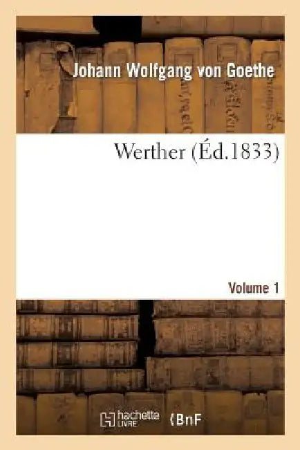 Werther. Volume 1 (Éd 1833) by Johann Wolfgang Von Goethe