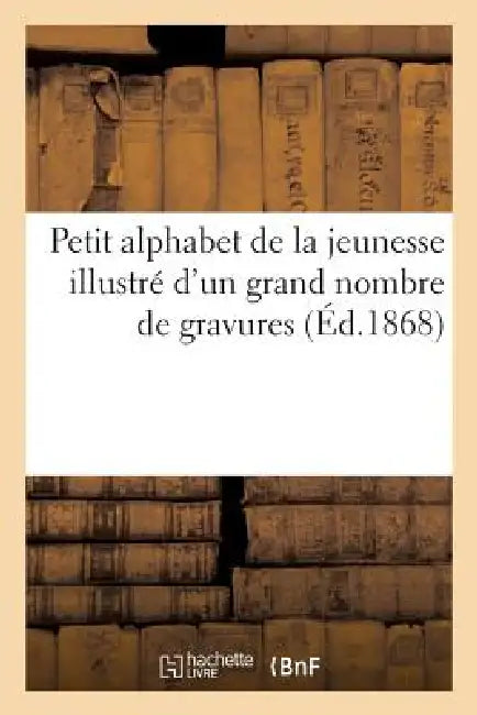 Petit Alphabet de la Jeunesse Illustré d'Un Grand Nombre de Gravures by Sans Auteur