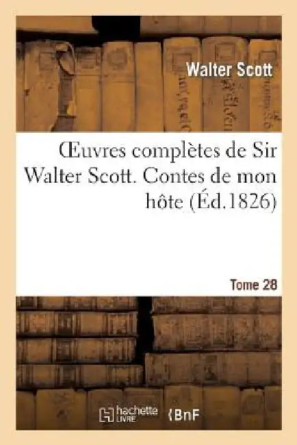 Oeuvres Complètes de Sir Walter Scott. Tome 28 Contes de Mon Hôte. T6 by Walter Scott