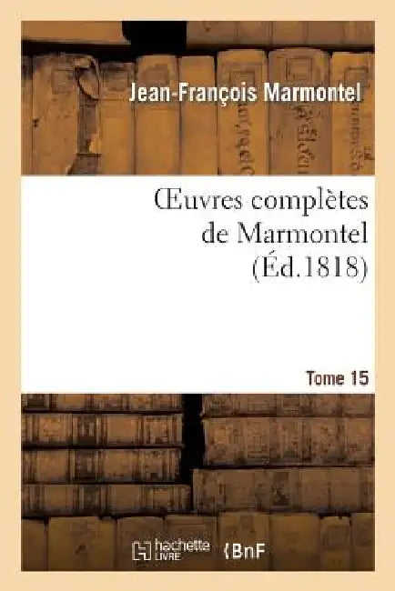 Oeuvres Complètes de Marmontel. Tome 15 Eléments de Littérature, Volume 4 by Jean-François Marmontel