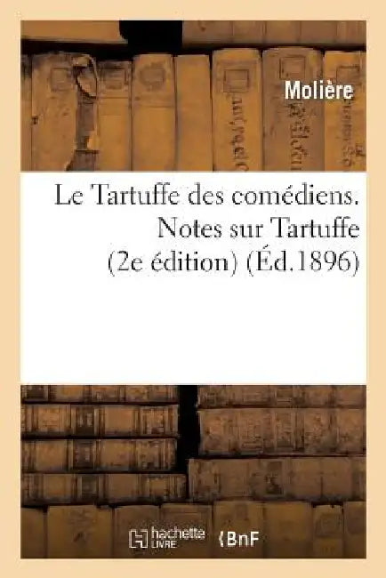 Le Tartuffe Des Comédiens. Notes Sur Tartuffe (2e Édition) by Molière