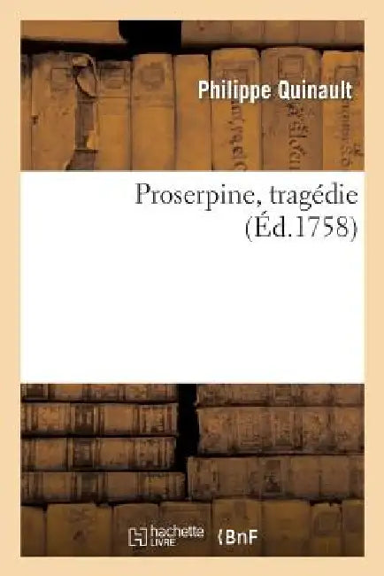 Proserpine, Tragédie, Réprésenté Devant Le Roi, À St Germain En Laye, En 1680 by Philippe Quinault
