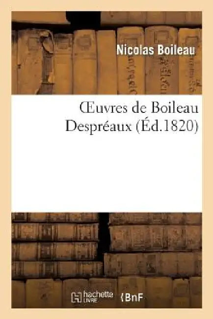 Oeuvres de Boileau Despréaux, Nouvelle Édition Augmentée de Notes Et de la Vie de l'Auteur by Nicolas Boileau