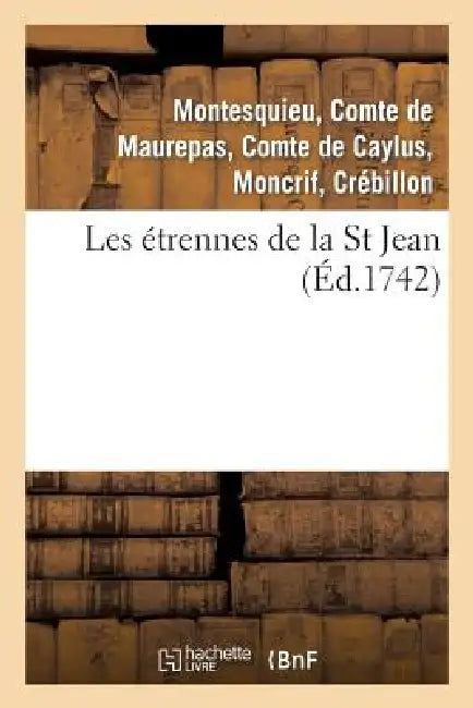 Les Étrennes de la St Jean . 2 Édition, Revûë, Corrigée & Augmentée: Par Les Auteurs de Plusieurs Morceaux d'Esprit by de Pestels de Lévis de Tubières-Grimoard, Jean-Frédéric Phélypeaux Maurepas, Montesquieu