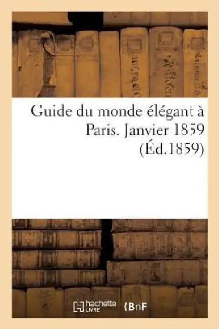 Guide Du Monde Élégant À Paris. Janvier 1859 by H. L. Guérin