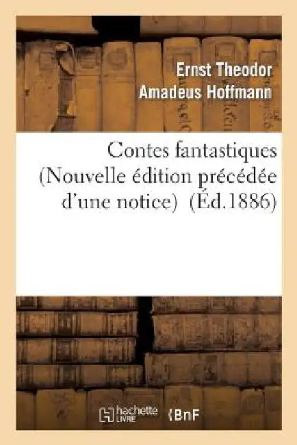 Contes Fantastiques (Nouvelle Édition Précédée d'Une Notice) by E. T. a. Hoffmann