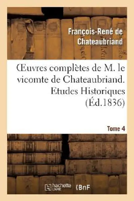 Oeuvres Complètes de M. Le Vicomte de Chateaubriand. T. 4, Etudes Historiques T1 by François-René de Chateaubriand