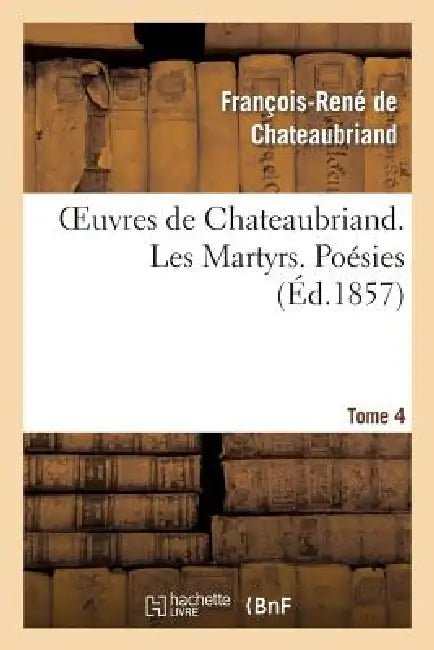 Oeuvres de Chateaubriand. Tome 4. Les Martyrs. Poésies by François-René de Chateaubriand