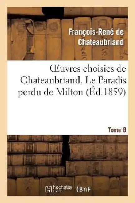 Oeuvres Choisies de Chateaubriand. Tome 8 Le Paradis Perdu de Milton by François-René de Chateaubriand