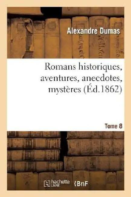 Romans Historiques, Aventures, Anecdotes, Mystères.Tome 8 by Alexandre Dumas