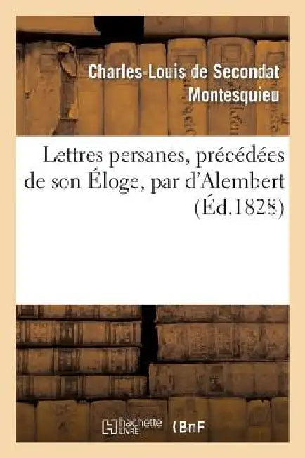 Lettres Persanes, Précédées de Son Éloge, Par d'Alembert by Montesquieu