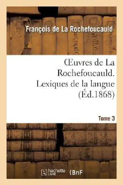 Oeuvres de la Rochefoucauld.Tome 3, Partie 2 Lexique de la Langue by La Rochefoucauld