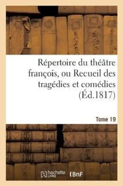 Répertoire Du Théatre François, Ou Recueil Des Tragédies Et Comédies. Tome 19 by Sans Auteur