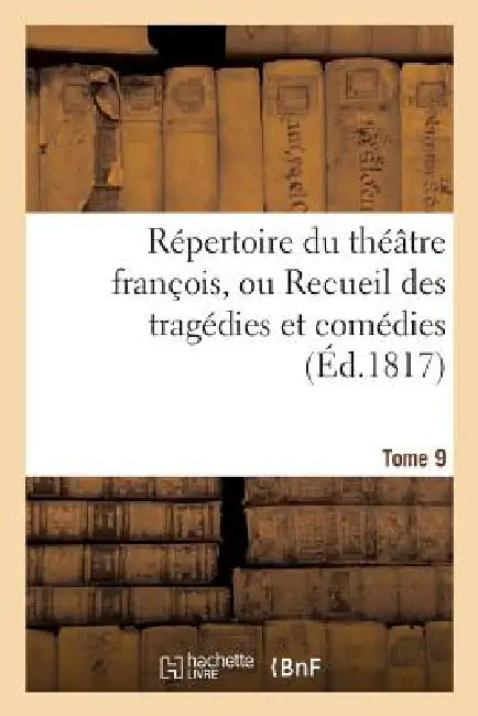 Répertoire Du Théatre François, Ou Recueil Des Tragédies Et Comédies. Tome 9 by Sans Auteur