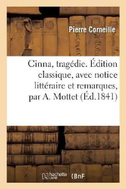Cinna, Tragédie. Édition Classique, Avec Notice Littéraire Et Remarques, Par A. Mottet by Pierre Corneille
