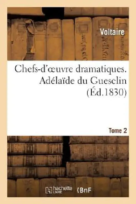 Chefs-d'Oeuvre Dramatiques. Tome 2. Adélaîde Du Guesclin by Voltaire