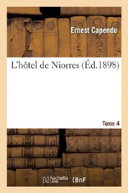 L'Hôtel de Niorres. Tome 4 by Ernest Capendu
