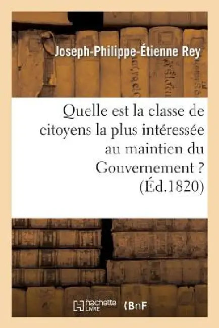 Quelle Est La Classe de Citoyens La Plus Intéressée Au Maintien Du Gouvernement ? by Joseph-Philippe-Étienne Rey