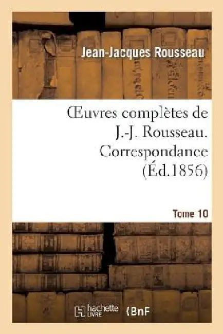 Oeuvres Complètes de J.-J. Rousseau. Tome 10. Correspondance by Jean-Jacques Rousseau