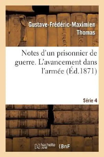Notes d'Un Prisonnier de Guerre: 4ème Série. l'Avancement Dans l'Armée by Gustave-Frédéric-Maximien Thomas