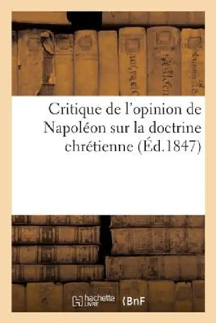 Critique de l'Opinion de Napoléon Sur La Doctrine Chrétienne by Sans Auteur