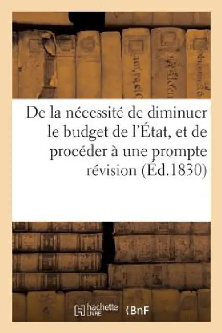 de la Nécessité de Diminuer Le Budget de l'État, Et de Procéder À Une Prompte Révision Du Tarif: de Tous Les Emplois by Sans Auteur