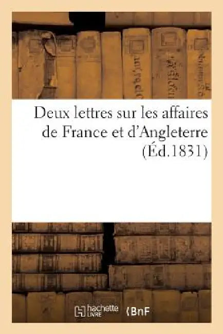 Deux Lettres Sur Les Affaires de France Et d'Angleterre by Sans Auteur