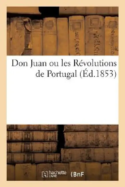 Don Juan Ou Les Révolutions de Portugal by Sans Auteur