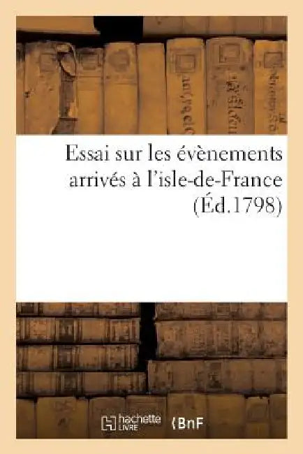 Essai Sur Les Évènemens Arrivés À l'Isle-De-France by Sans Auteur