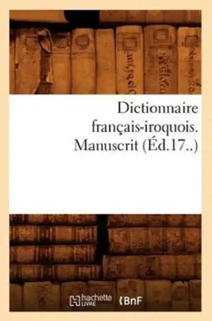 Dictionnaire Français-Iroquois. Manuscrit (Éd.17..) by Sans Auteur