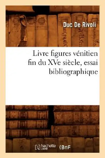 Livre Figures Vénitien Fin Du Xve Siècle, Essai Bibliographique by de Rivoli