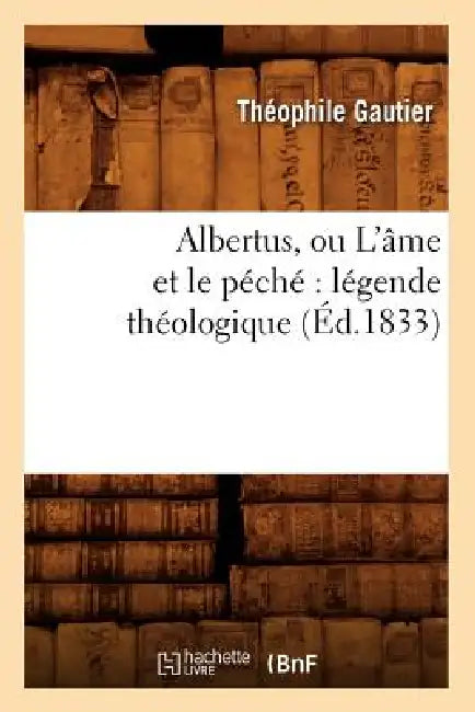 Albertus, Ou l'Âme Et Le Péché Légende Théologique (Éd.1833) by Théophile Gautier