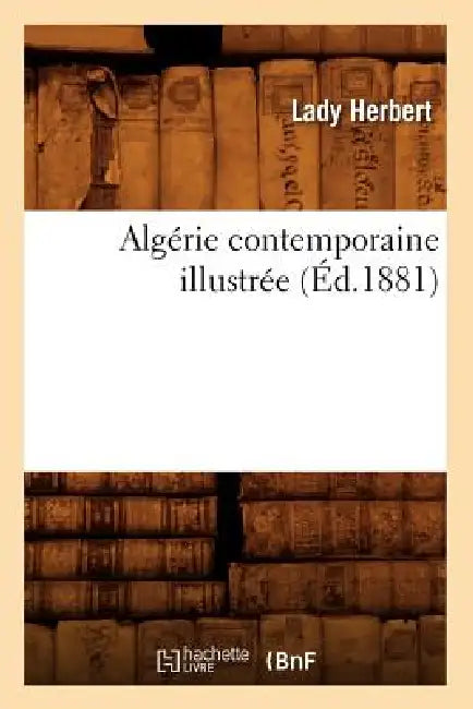 Algérie Contemporaine Illustrée (Éd.1881) by Lady Herbert