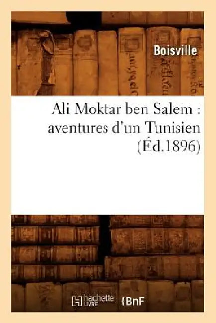 Ali Moktar Ben Salem: Aventures d'Un Tunisien (Éd.1896) by Boisville