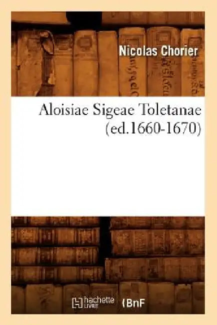 Aloisiae Sigeae Toletanae (Ed.1660-1670) by Nicolas Chorier